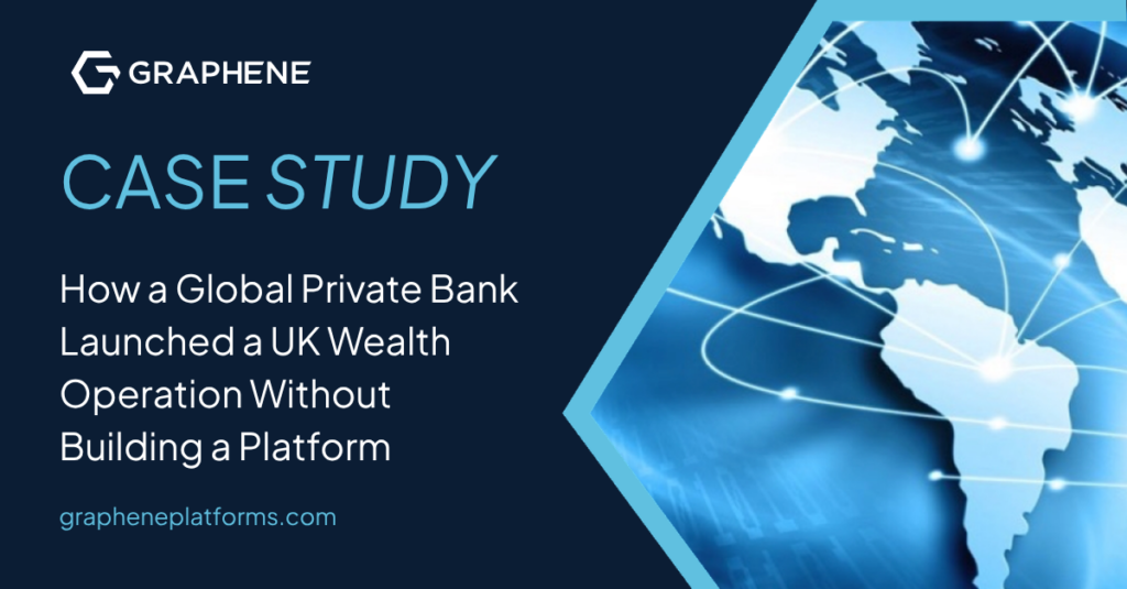 How a Global Private Bank Launched a UK Wealth Operation on Graphene Without Building a Platform