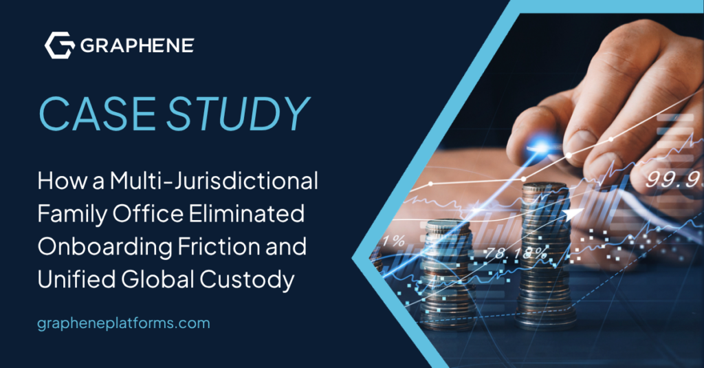 How a Multi-Jurisdictional Family Office Eliminated Onboarding Friction and Unified Global Custody with Graphene