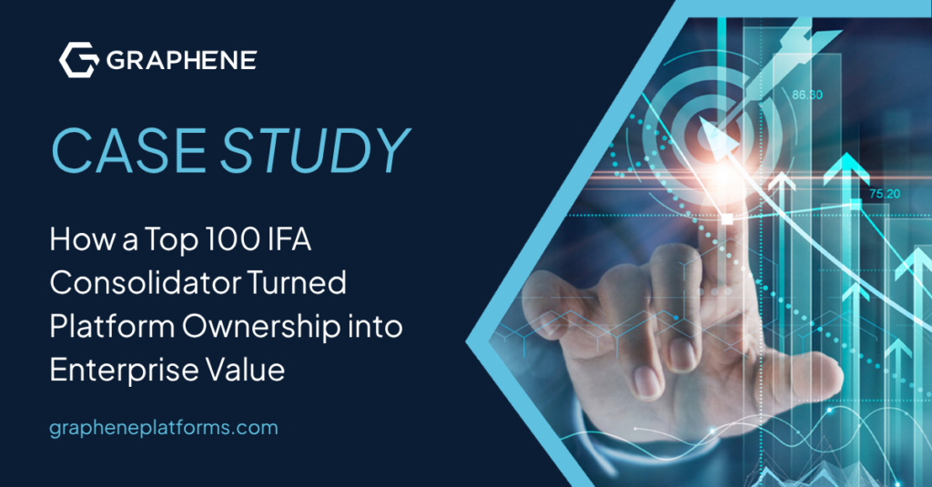 How a Top 100 IFA Consolidator Turned Platform Ownership into Enterprise Value with Graphene